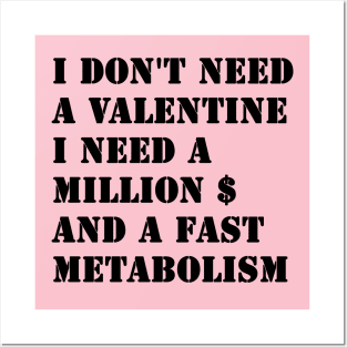 I Don't Need A Valentine, I Need A Million Dollars And A Fast Metabolism Posters and Art